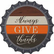 Always Give Thanks Novelty Metal Bottle Cap Sign