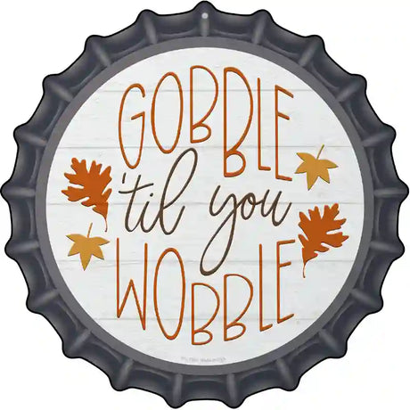 Gobble Til You Wobble Novelty Metal Bottle Cap Sign