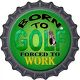 Born To Golf Novelty Metal Bottle Cap Sign BC-512