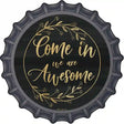 Come In We Are Awesome Novelty Metal Bottle Cap Sign BC-884