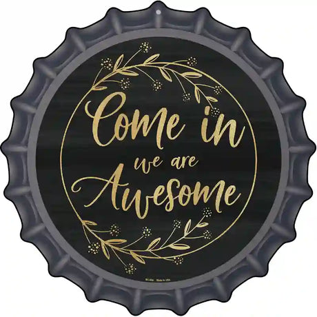 Come In We Are Awesome Novelty Metal Bottle Cap Sign BC-884