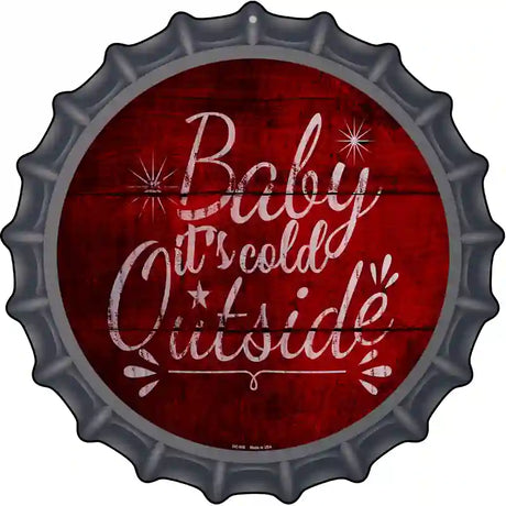 Baby Its Cold Outside Novelty Metal Bottle Cap Sign BC-988