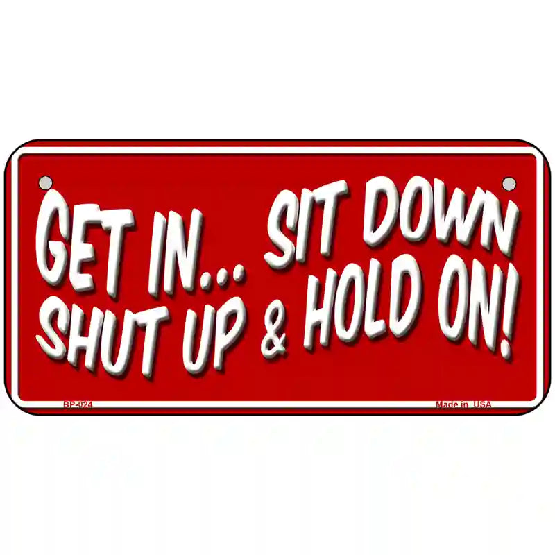 Sit Down Shut Up And Hold On Novelty Metal License Plate 6" x 3" (BP)