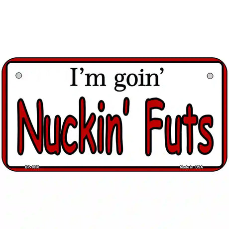 Im Goin Nuckin Futs Novelty Metal License Plate 6" x 3" (BP)