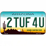 2 Tuf 4 U Arizona Novelty Metal License Plate 6" x 3" (BP)