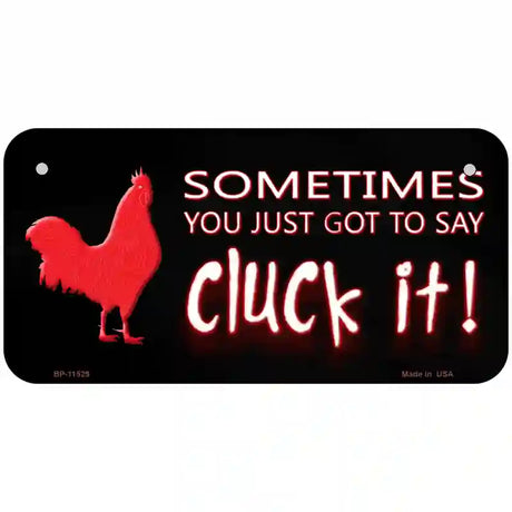 Sometimes You Just Got To Say Cluck It Novelty License Plate 6" x 3" (BP)