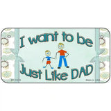 Just Like Dad Novelty License Plate 6" x 3" (BP)