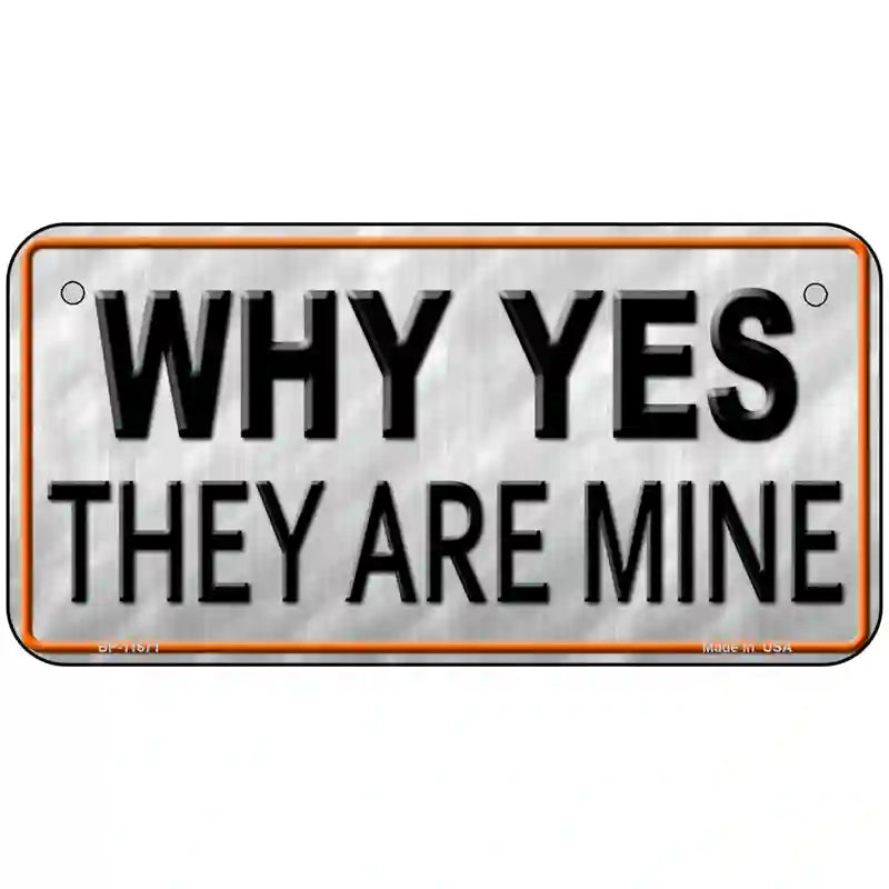 Why Yes They Are Mine Novelty License Plate 6" x 3" (BP)