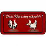 Dude Whats Wrong With You Novelty License Plate 6" x 3" (BP)