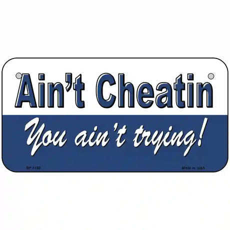 Aint Cheatin You Aint Trying Novelty Metal License Plate 6" x 3" (BP)