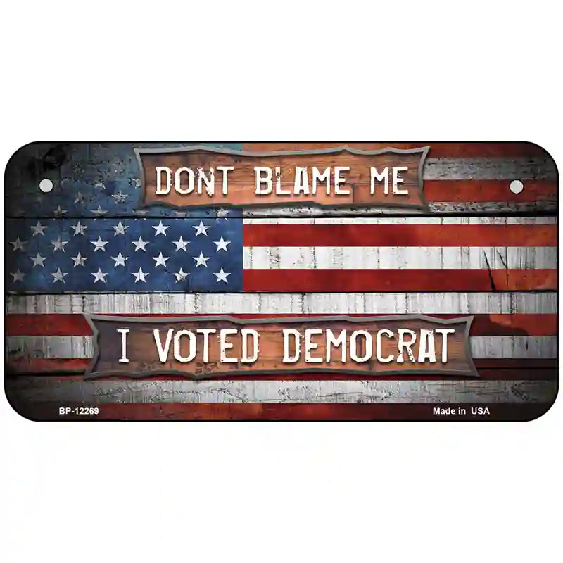 Dont Blame Me Voted Democrat Novelty Metal License Plate 6" x 3" (BP)