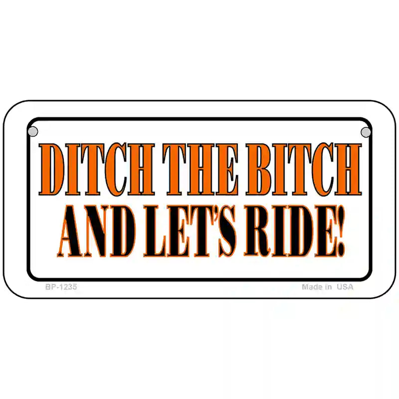 Ditch The Bitch Novelty Metal License Plate 6" x 3" (BP)