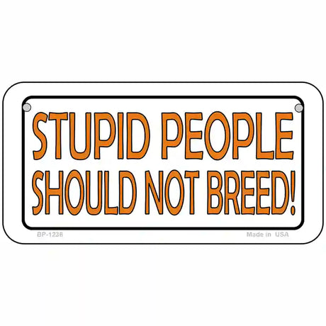 Stupid People Should Not Breed Novelty Metal License Plate 6" x 3" (BP)