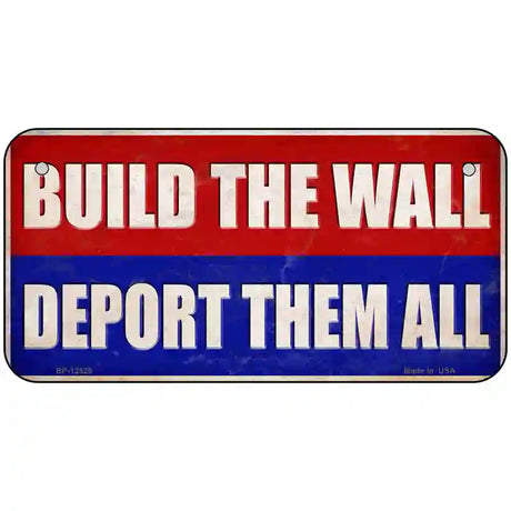 Build the Wall Deport Them All Novelty Metal License Plate 6" x 3" (BP)