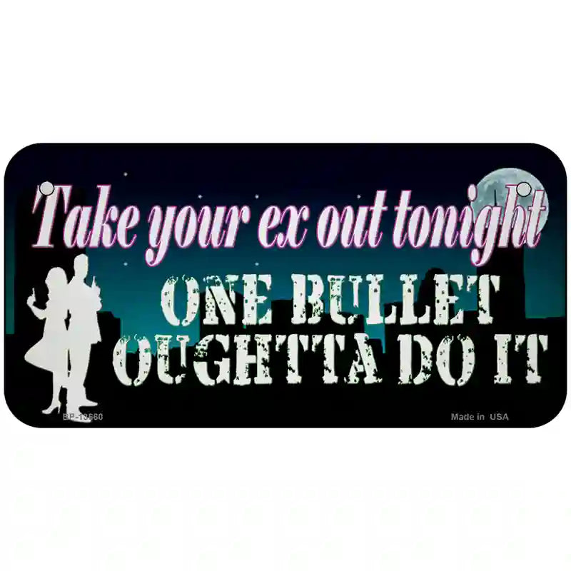 Take Your Ex Out One Bulllet Novelty Metal License Plate Tag 6" x 3" (BP)