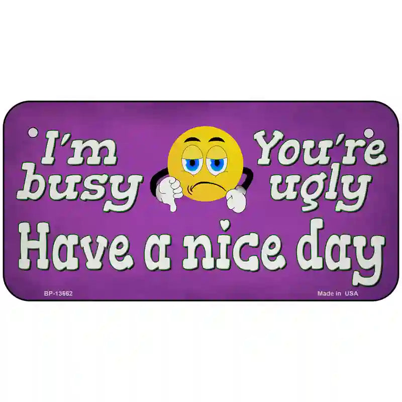 Im Busy Youre Ugly Novelty Metal License Plate Tag 6" x 3" (BP)