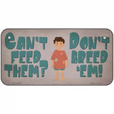 Cant Feed Em Dont Breed Em Novelty Metal License Plate Tag 6" x 3" (BP)