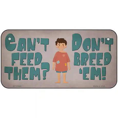 Cant Feed Em Dont Breed Em Novelty Metal License Plate Tag 6" x 3" (BP)