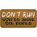 Dont Run Die Tired Novelty Metal License Plate Tag 6" x 3" (BP)