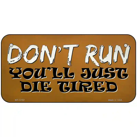 Dont Run Die Tired Novelty Metal License Plate Tag 6" x 3" (BP)