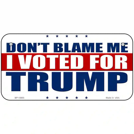 Dont Blame Me I Voted Trump Metal Novelty License Plate 6" x 3" (BP)