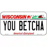 You Betcha Wisconsin Novelty Metal License Plate Tag 6" x 3" (BP)