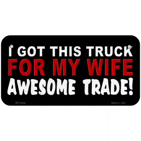 Trade Truck For My Wife Novelty Metal License Plate 6" x 3" (BP)