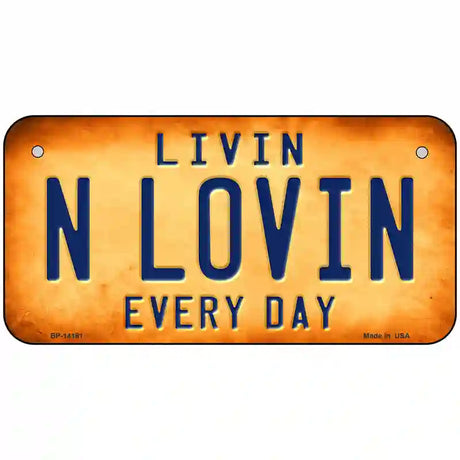 Livin N Lovin Everyday Novelty Metal License Plate 6" x 3" (BP)