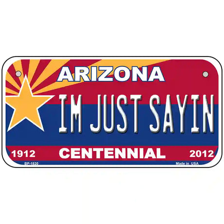 Arizona Centennial Im Just Sayin Metal Novelty License Plate 6" x 3" (BP)