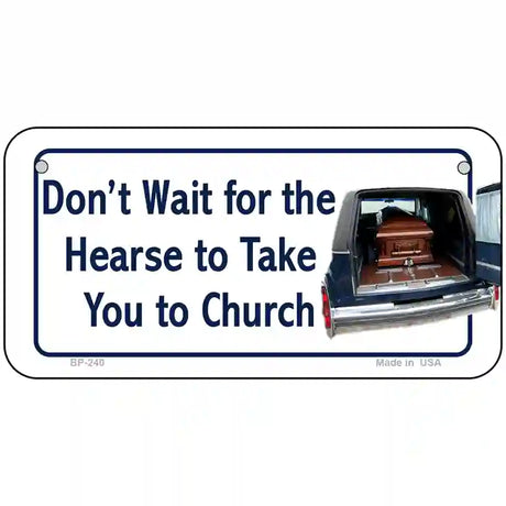 Dont Wait For The Hearse Metal Novelty License Plate 6" x 3" (BP)