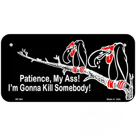 Patience My Ass Metal Novelty License Plate 6" x 3" (BP)