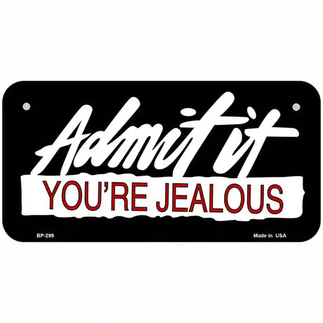 Admit It Your Jealous Metal Novelty License Plate 6" x 3" (BP)