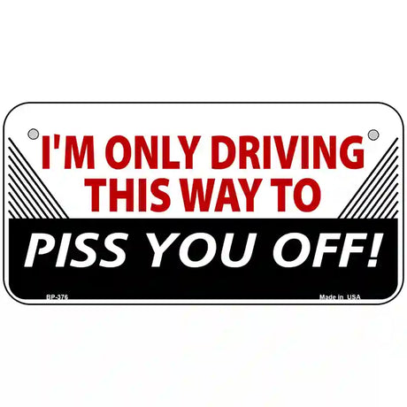 Driving This Way To Piss You Off Metal Novelty License Plate 6" x 3" (BP)