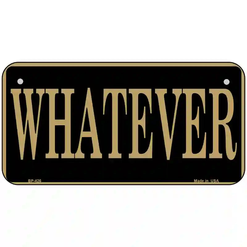 Whatever Metal Novelty License Plate 6" x 3" (BP)