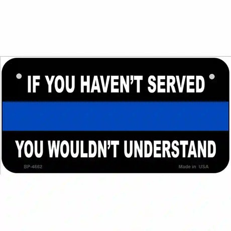 If you Havent Served Police Metal Novelty License Plate 6" x 3" (BP)