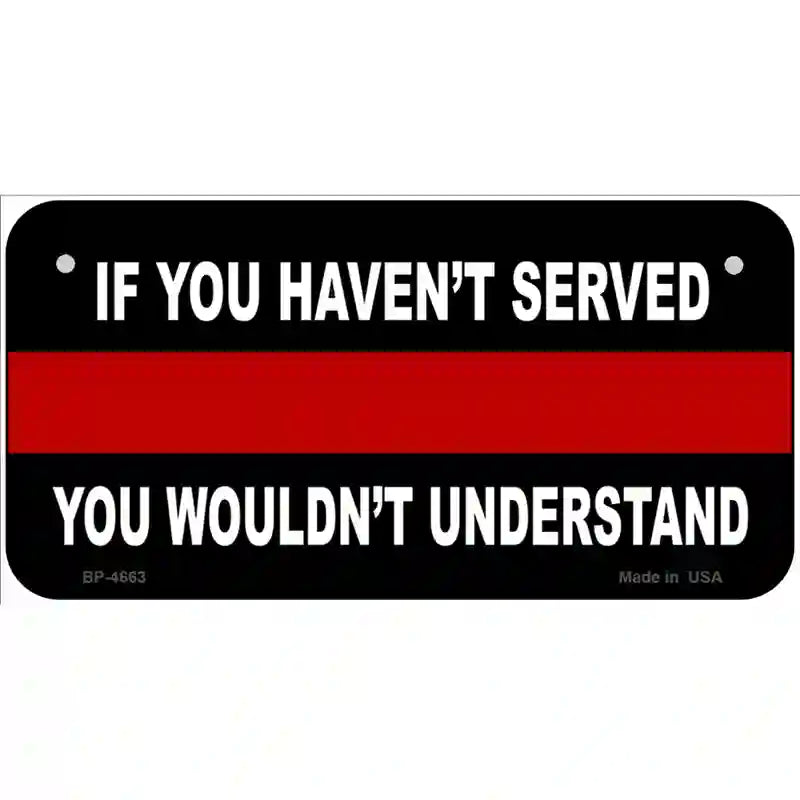 If you Havent Served Fire Metal Novelty License Plate 6" x 3" (BP)