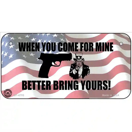 When You Come For Mine Metal Novelty License Plate 6" x 3" (BP)