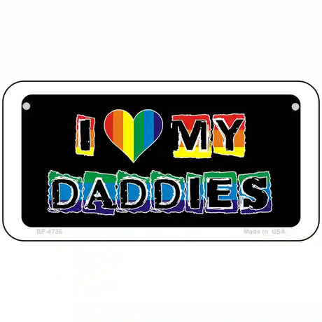 I Love My Daddies Metal Novelty License Plate 6" x 3" (BP)