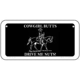 Cowgirl Butts Drive Me Nuts Novelty Metal License Plate 6" x 3" (BP)