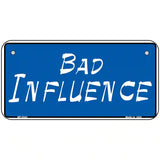 Bad Influence Novelty Metal License Plate 6" x 3" (BP)