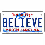 Believe North Carolina Novelty Metal License Plate 6" x 3" (BP)