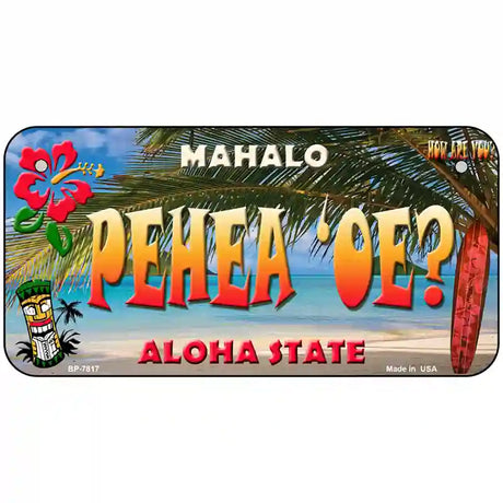 Pehea oe Hawaii State Novelty Metal License Plate 6" x 3" (BP)