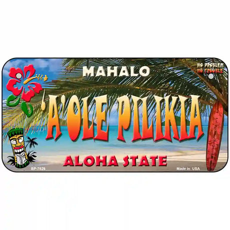 Aole Pilikia Hawaii State Novelty Metal License Plate 6" x 3" (BP)