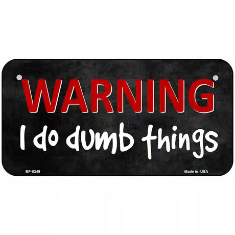 I Do Dumb Things Metal Novelty License Plate 6" x 3" (BP)