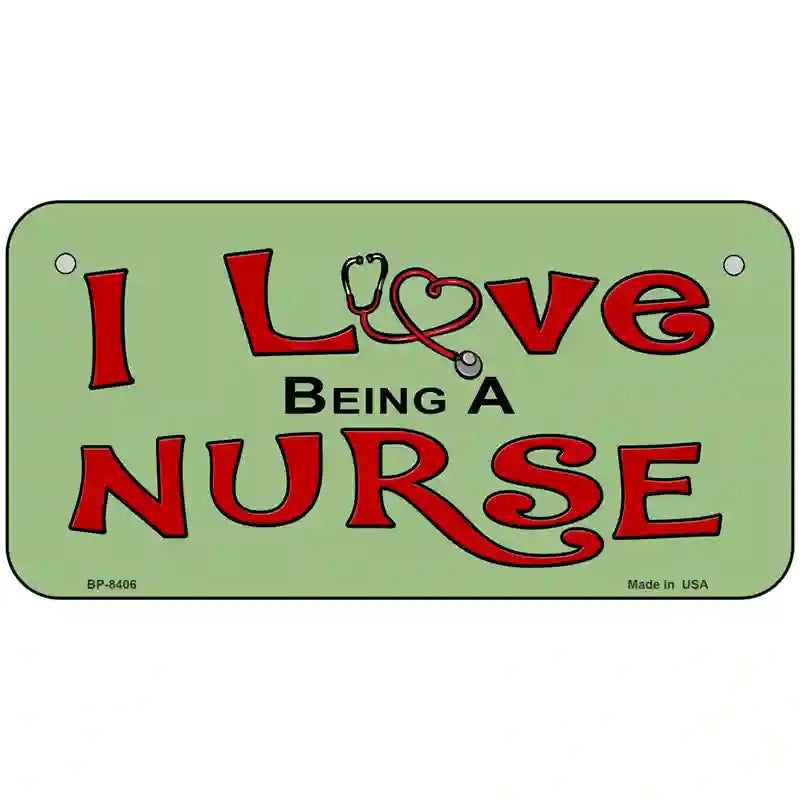 I Love Being A Nurse Metal Novelty License Plate 6" x 3" (BP)