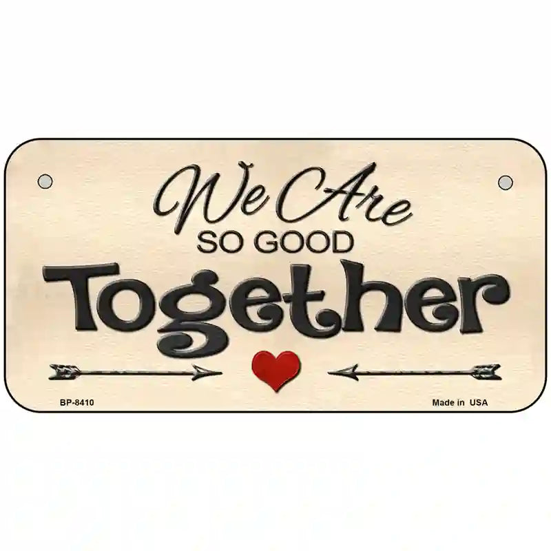 We Are So Good Together Metal Novelty License Plate 6" x 3" (BP)