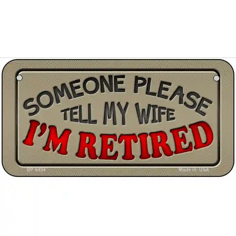 Tell My Wife I Am Retired Novelty Metal License Plate 6" x 3" (BP)