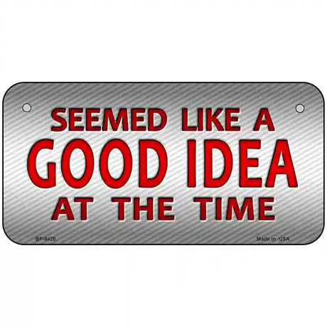 Seemed Like A Good Idea Novelty Metal License Plate 6" x 3" (BP)