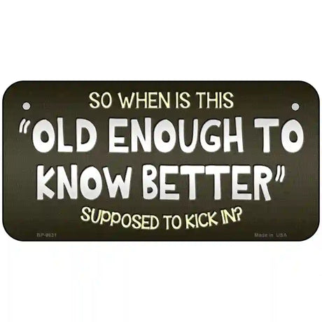 Old Enough Know Better Novelty Metal License Plate 6" x 3" (BP)