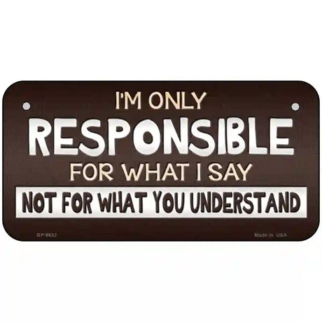 Responsible For What I Say Novelty Metal License Plate 6" x 3" (BP)